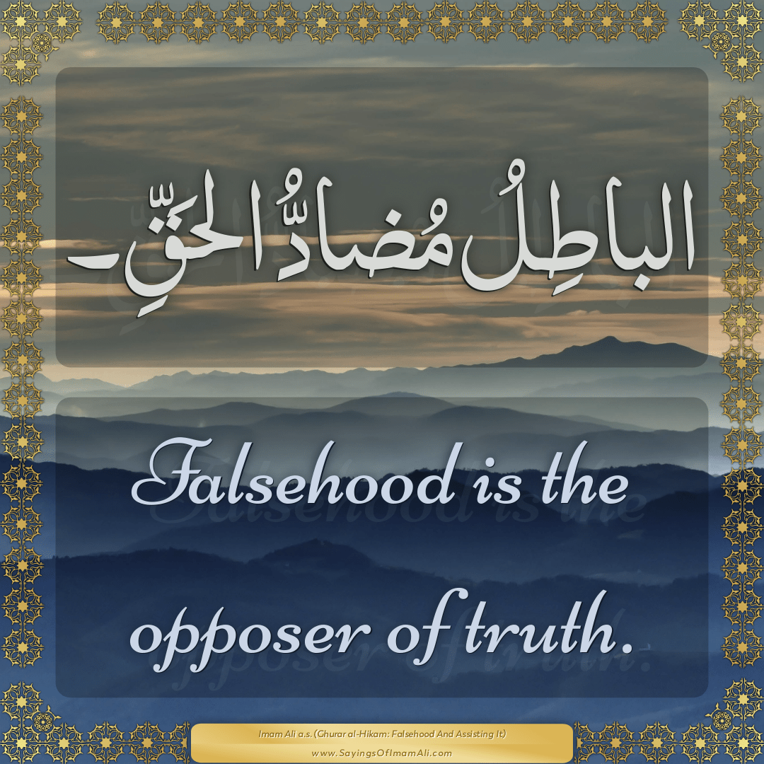 Falsehood is the opposer of truth.